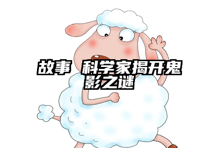 故事 科学家揭开鬼影之谜