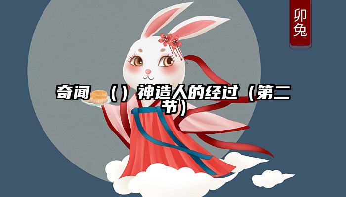 奇闻 （）神造人的经过（第二节）