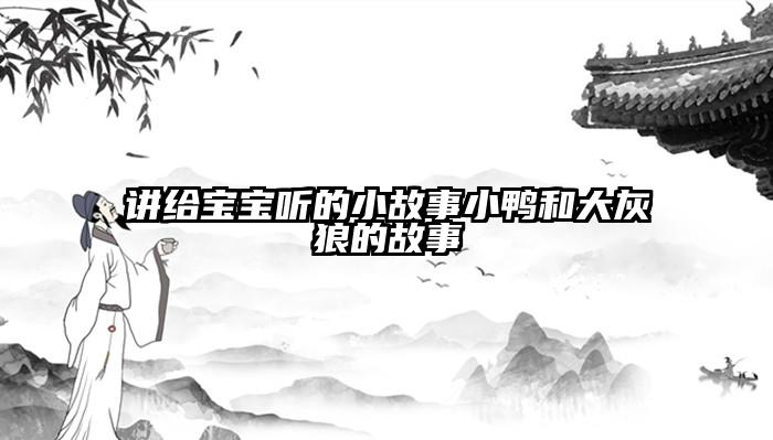 讲给宝宝听的小故事小鸭和大灰狼的故事