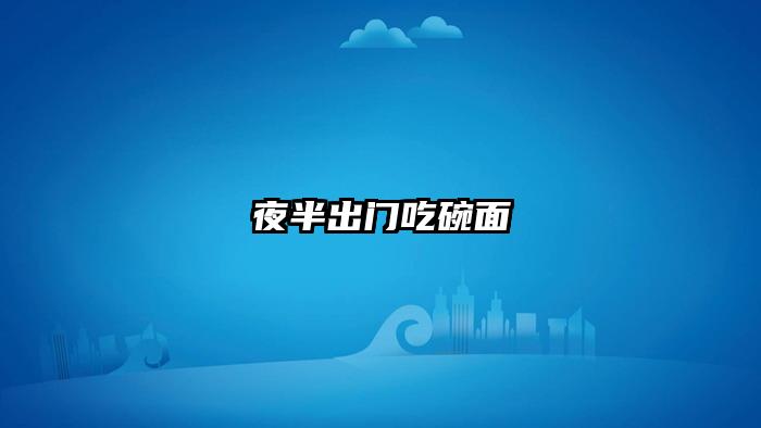 夜半出门吃碗面