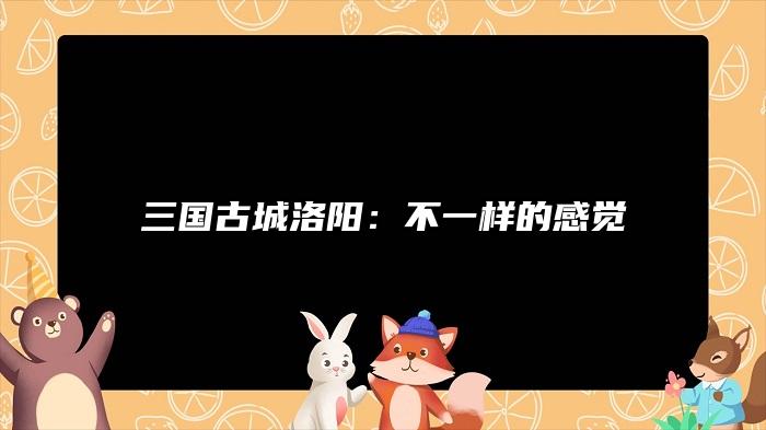 三国古城洛阳：不一样的感觉