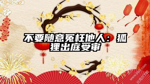 不要随意冤枉他人：狐狸出庭受审