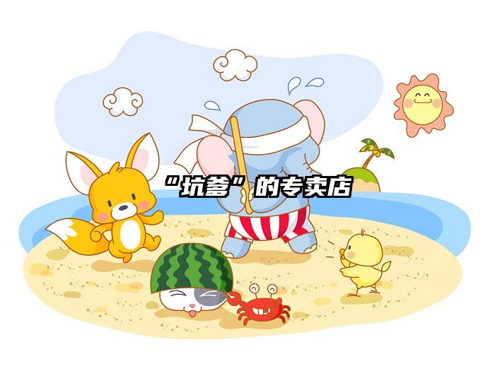 “坑爹”的专卖店