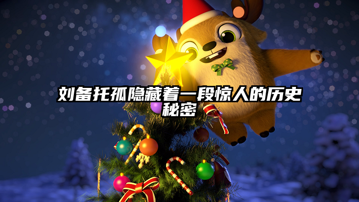 刘备托孤隐藏着一段惊人的历史秘密