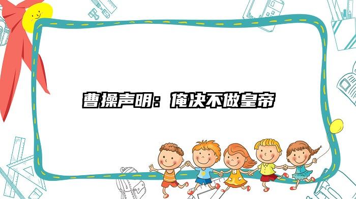 曹操声明：俺决不做皇帝