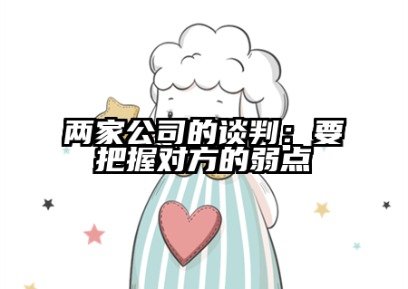 两家公司的谈判：要把握对方的弱点