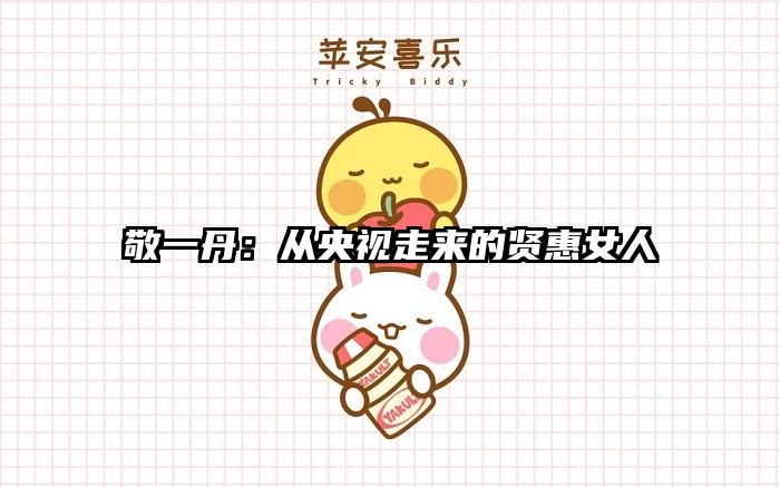 敬一丹：从央视走来的贤惠女人