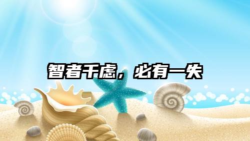 智者千虑，必有一失