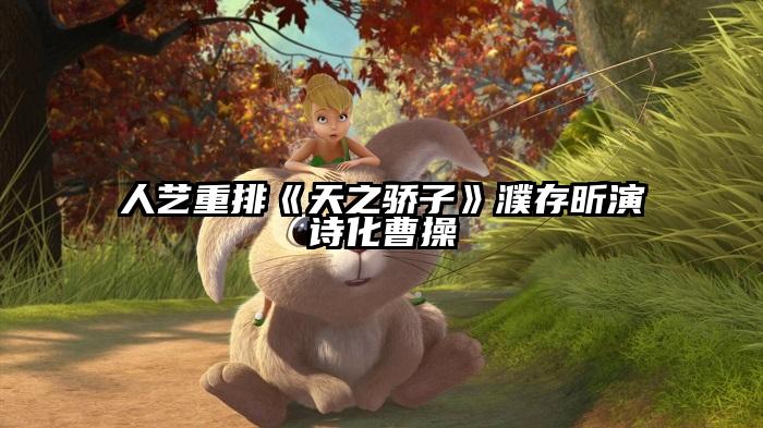 人艺重排《天之骄子》濮存昕演诗化曹操