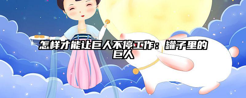 怎样才能让巨人不停工作：罐子里的巨人