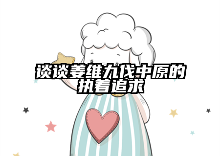 谈谈姜维九伐中原的执着追求