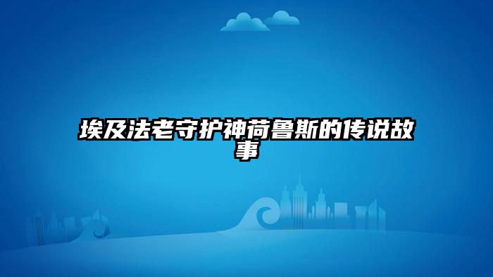 埃及法老守护神荷鲁斯的传说故事