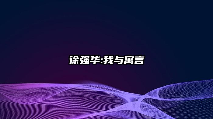 徐强华:我与寓言