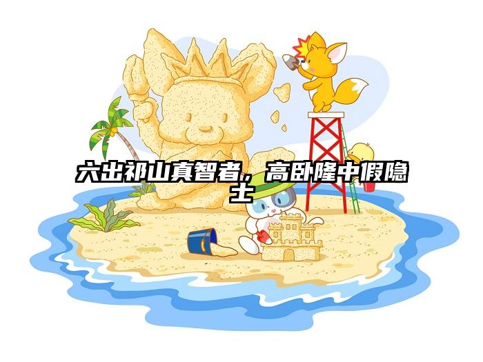 六出祁山真智者，高卧隆中假隐士