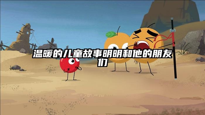 温暖的儿童故事明明和他的朋友们