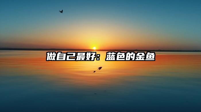 做自己最好：蓝色的金鱼