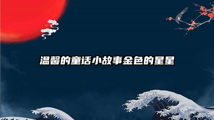 温馨的童话小故事金色的星星
