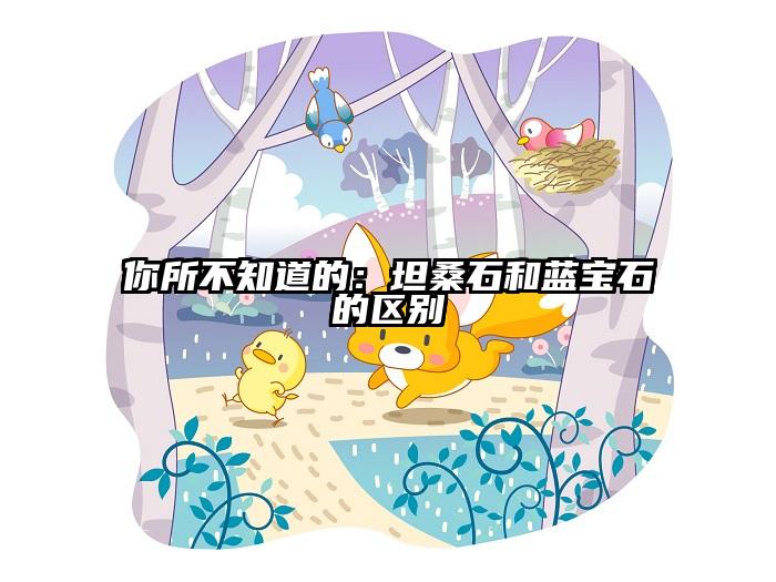 你所不知道的：坦桑石和蓝宝石的区别