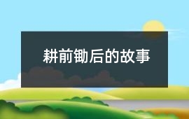耕前锄后的故事