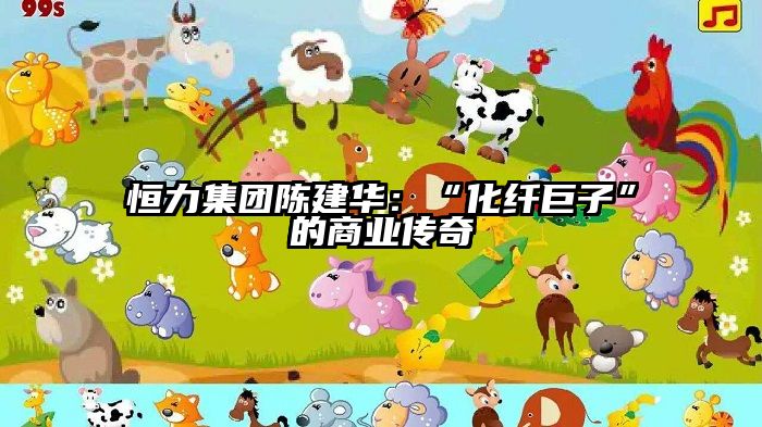 恒力集团陈建华：“化纤巨子”的商业传奇