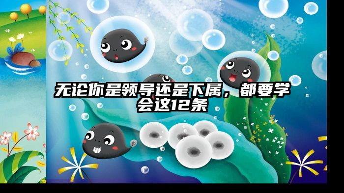 无论你是领导还是下属，都要学会这12条