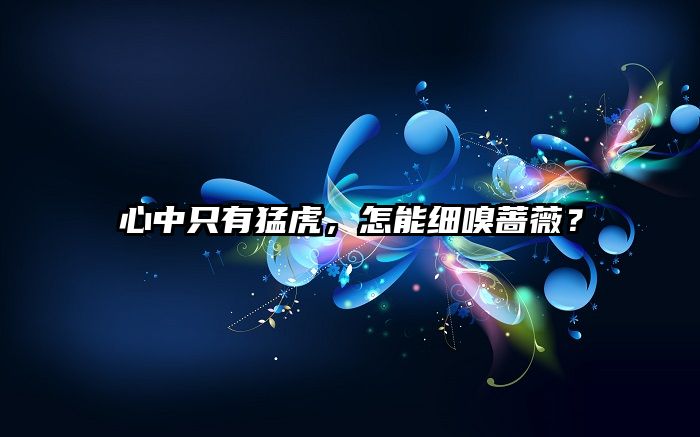 心中只有猛虎，怎能细嗅蔷薇？