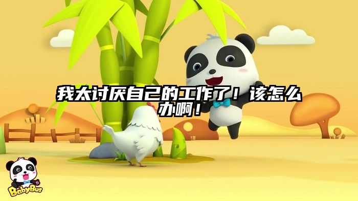 我太讨厌自己的工作了！该怎么办啊！