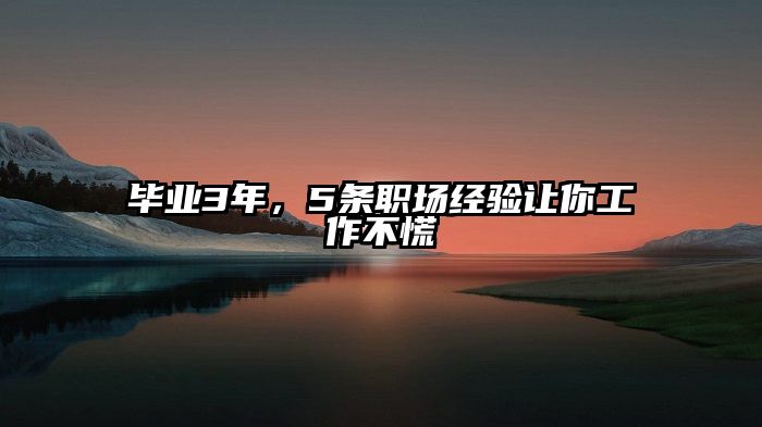 毕业3年，5条职场经验让你工作不慌