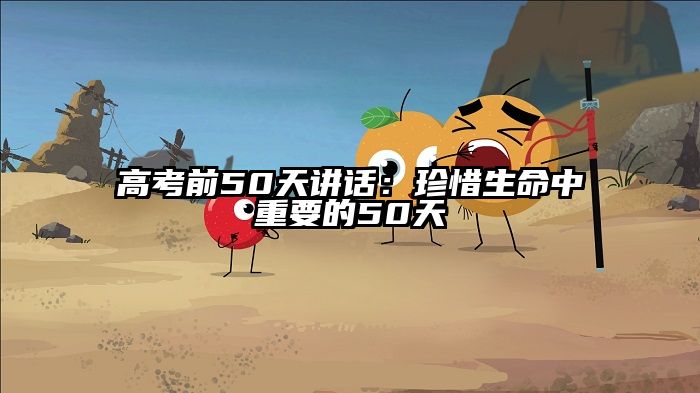 高考前50天讲话：珍惜生命中重要的50天