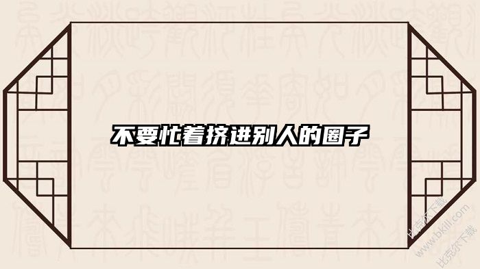 不要忙着挤进别人的圈子