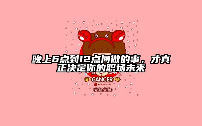 晚上6点到12点间做的事，才真正决定你的职场未来