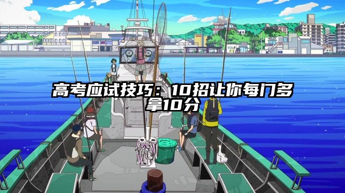高考应试技巧：10招让你每门多拿10分
