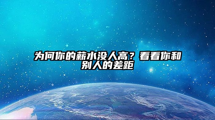 为何你的薪水没人高？看看你和别人的差距
