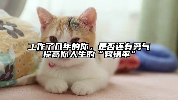 工作了几年的你，是否还有勇气提高你人生的“容错率”