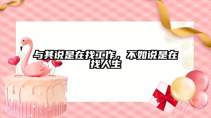 与其说是在找工作，不如说是在找人生