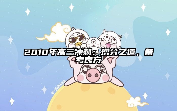 2010年高三冲刺：增分之道，备考良方
