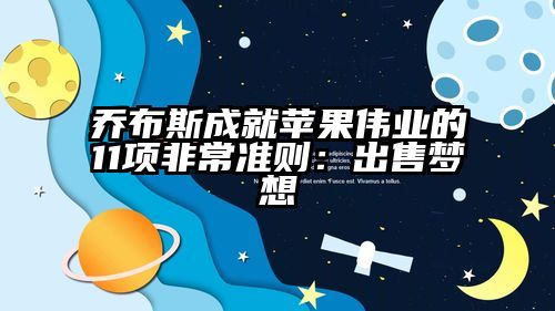 乔布斯成就苹果伟业的11项非常准则：出售梦想