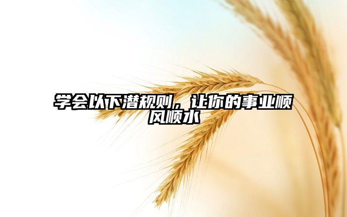 学会以下潜规则，让你的事业顺风顺水
