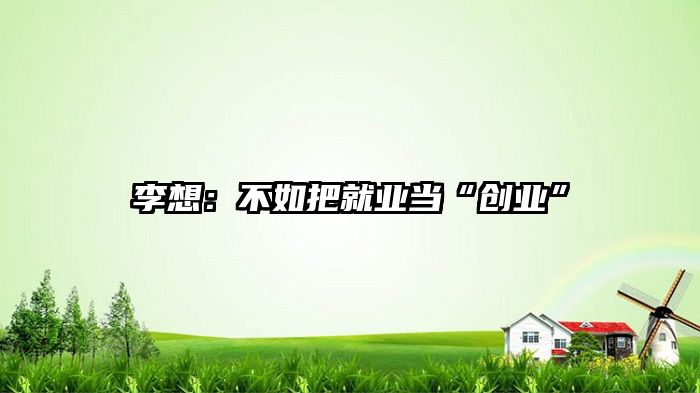 李想：不如把就业当“创业”