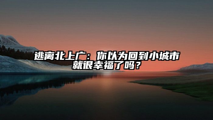 逃离北上广：你以为回到小城市就很幸福了吗？
