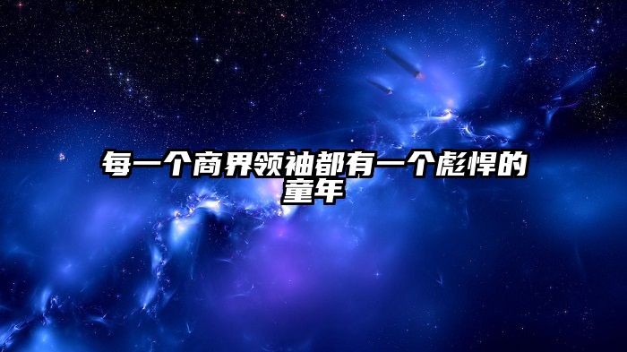 每一个商界领袖都有一个彪悍的童年
