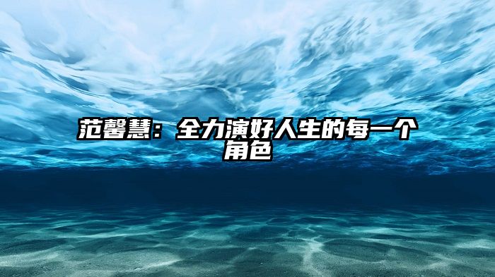范馨慧：全力演好人生的每一个角色