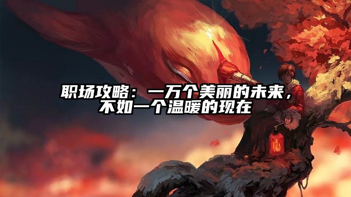 职场攻略：一万个美丽的未来，不如一个温暖的现在
