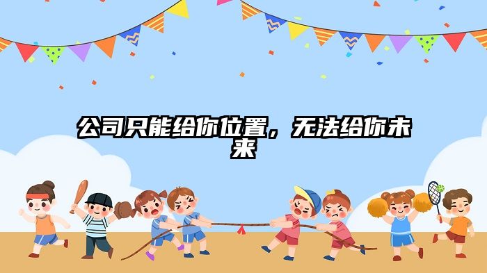 公司只能给你位置，无法给你未来
