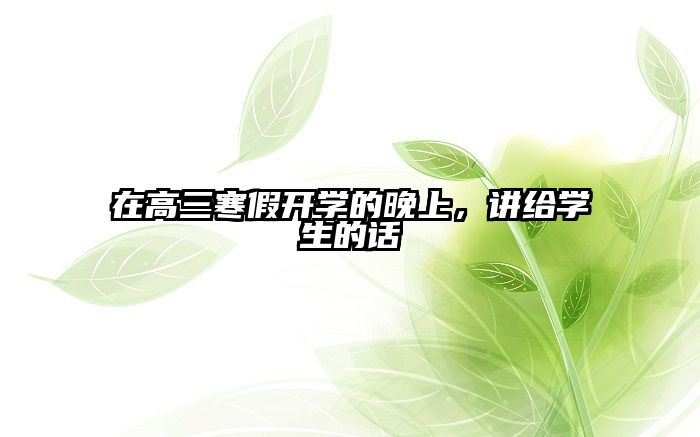在高三寒假开学的晚上,讲给学生的话