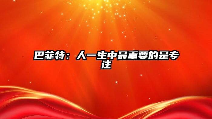 巴菲特：人一生中最重要的是专注