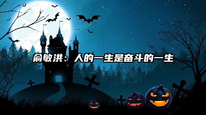 俞敏洪:人的一生是奋斗的一生