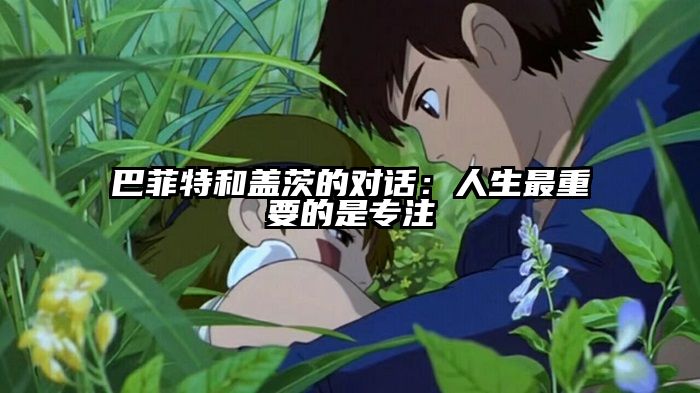 巴菲特和盖茨的对话：人生最重要的是专注