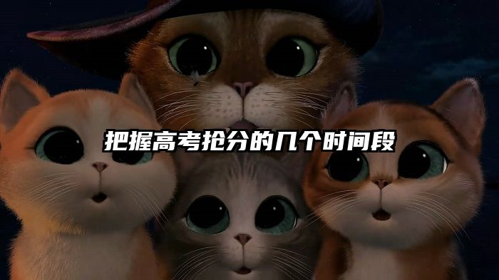 把握高考抢分的几个时间段