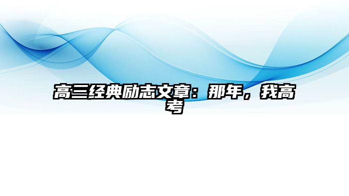 高三经典励志文章：那年，我高考